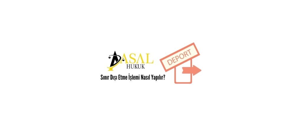 Sınır Dışı Etme İşlemi Nasıl Yapılır