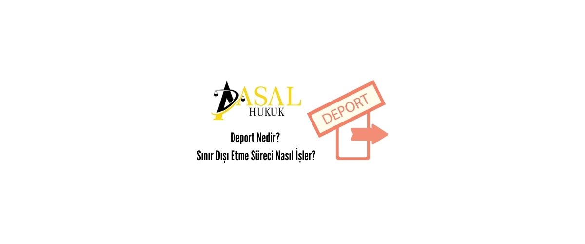 Deport Nedir Sınır Dışı Etme Süreci Nasıl İşler