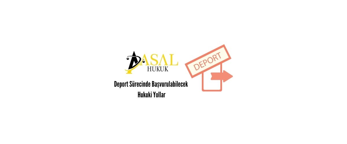 Deport Sürecinde Başvurulabilecek Hukuki Yollar